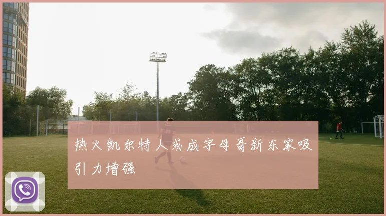 热火凯尔特人或成字母哥新东家吸引力增强