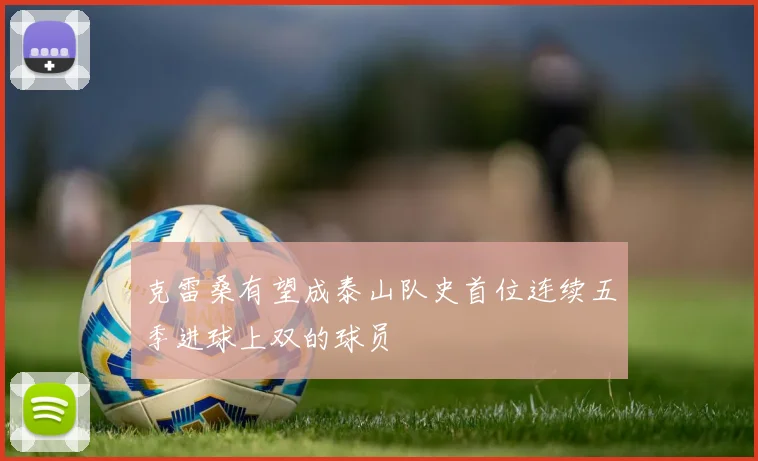 克雷桑有望成泰山队史首位连续五季进球上双的球员